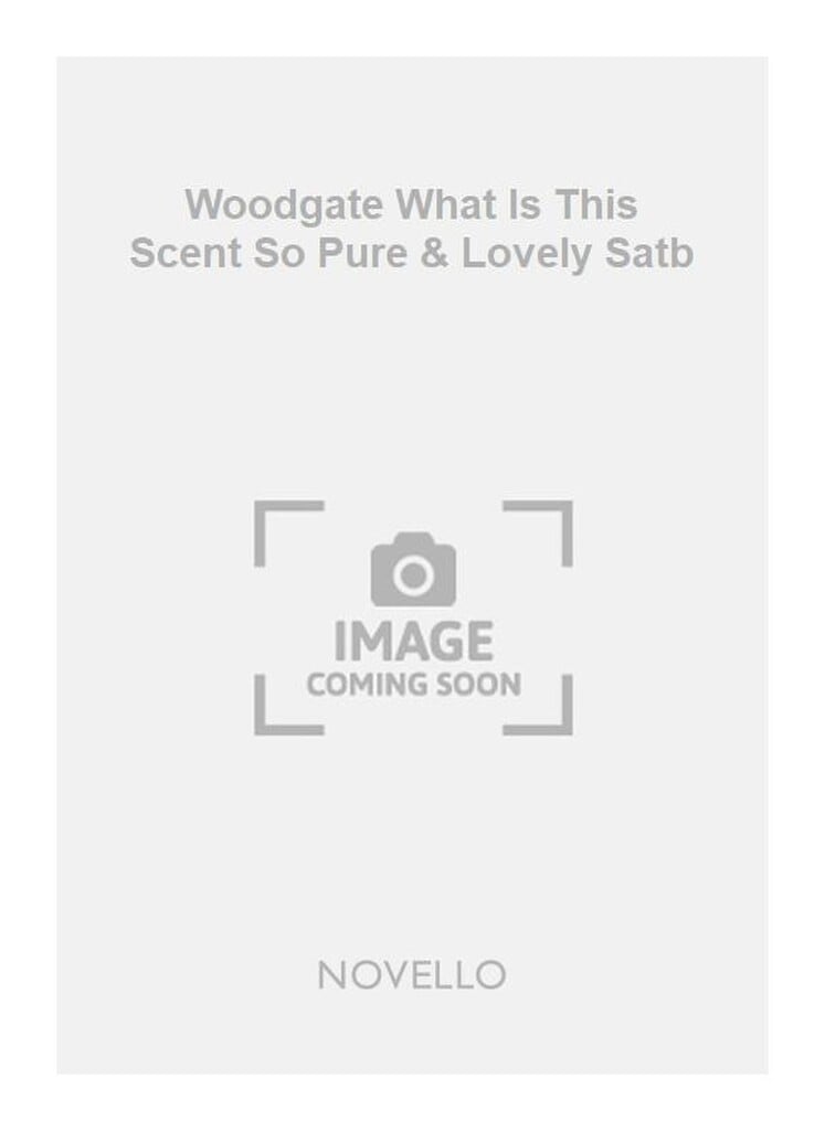 Woodgate What Is This Scent So Pure & Lovely Satb
